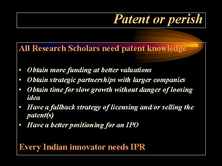 Patent or perish All Research Scholars need patent knowledge • Obtain more funding at