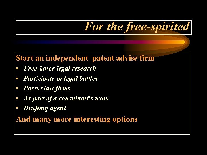 For the free-spirited Start an independent patent advise firm • • • Free-lance legal