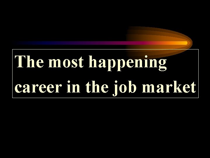 The most happening career in the job market 