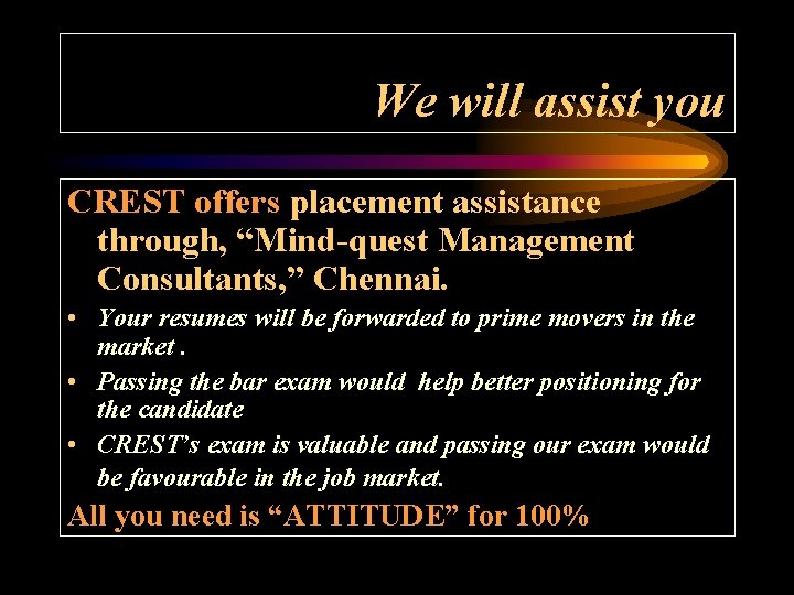 We will assist you CREST offers placement assistance through, “Mind-quest Management Consultants, ” Chennai.