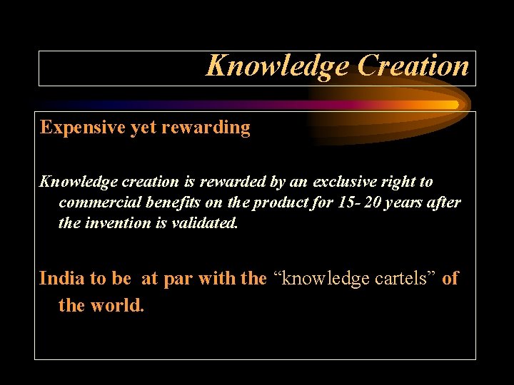 Knowledge Creation Expensive yet rewarding Knowledge creation is rewarded by an exclusive right to