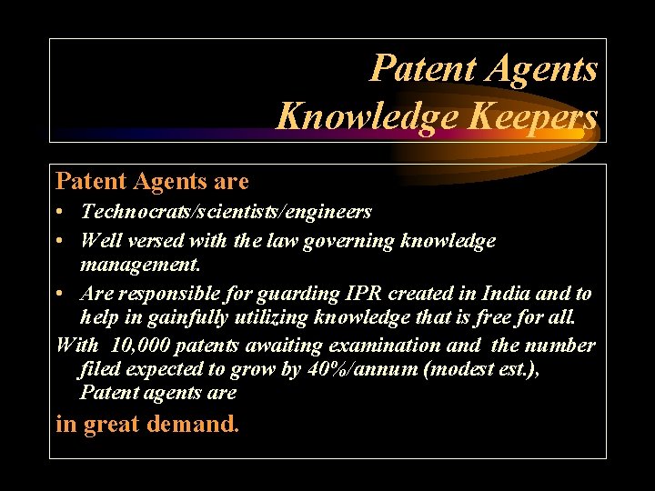 Patent Agents Knowledge Keepers Patent Agents are • Technocrats/scientists/engineers • Well versed with the