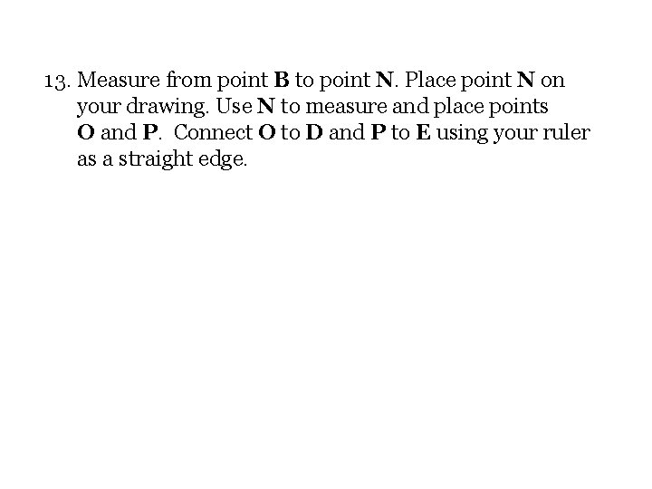 13. Measure from point B to point N. Place point N on your drawing.