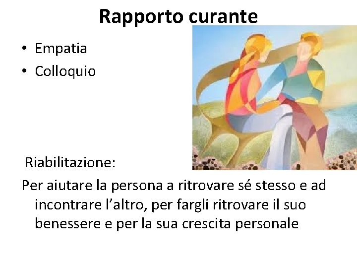 Rapporto curante • Empatia • Colloquio Riabilitazione: Per aiutare la persona a ritrovare sé