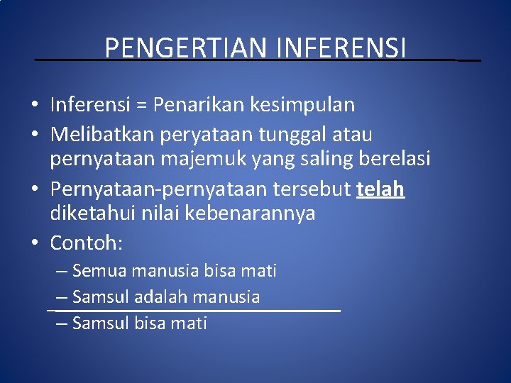 PENGERTIAN INFERENSI • Inferensi = Penarikan kesimpulan • Melibatkan peryataan tunggal atau pernyataan majemuk