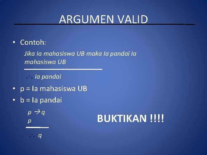 ARGUMEN VALID • Contoh: Jika Ia mahasiswa UB maka Ia pandai Ia mahasiswa UB