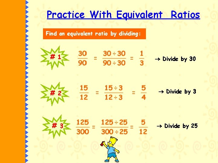 Practice With Equivalent Ratios Find an equivalent ratio by dividing: # 1 Divide by
