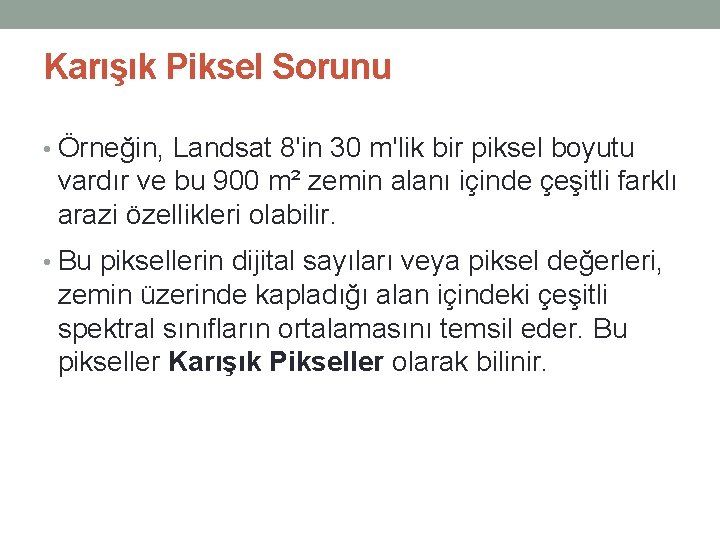 Karışık Piksel Sorunu • Örneğin, Landsat 8'in 30 m'lik bir piksel boyutu vardır ve