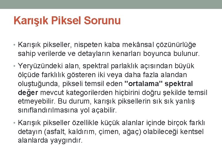 Karışık Piksel Sorunu • Karışık pikseller, nispeten kaba mekânsal çözünürlüğe sahip verilerde ve detayların