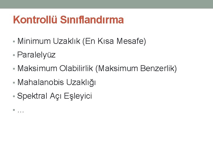 Kontrollü Sınıflandırma • Minimum Uzaklık (En Kısa Mesafe) • Paralelyüz • Maksimum Olabilirlik (Maksimum