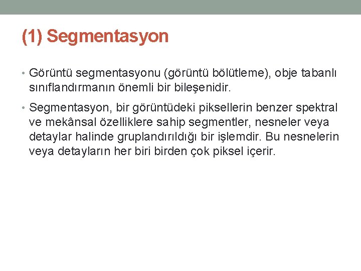 (1) Segmentasyon • Görüntü segmentasyonu (görüntü bölütleme), obje tabanlı sınıflandırmanın önemli bir bileşenidir. •