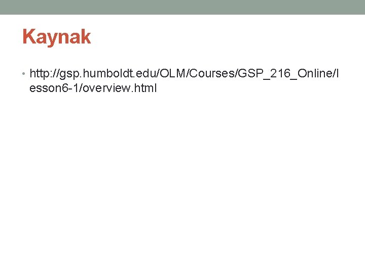 Kaynak • http: //gsp. humboldt. edu/OLM/Courses/GSP_216_Online/l esson 6 -1/overview. html 