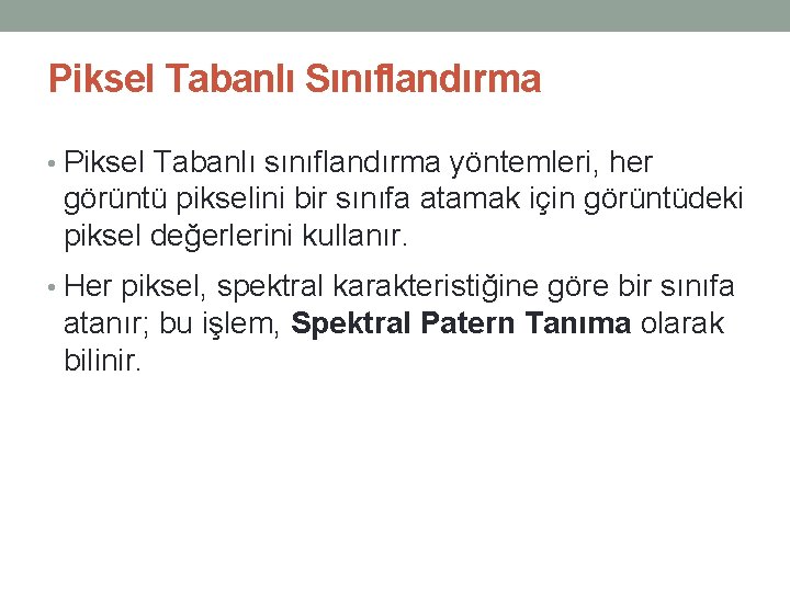 Piksel Tabanlı Sınıflandırma • Piksel Tabanlı sınıflandırma yöntemleri, her görüntü pikselini bir sınıfa atamak