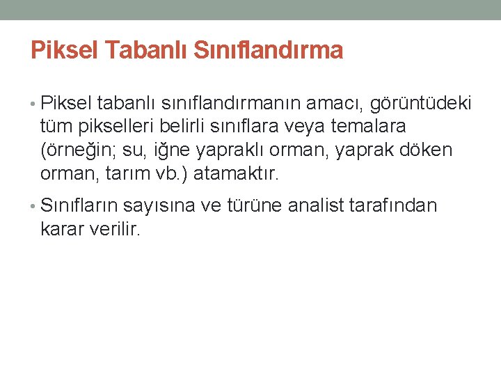 Piksel Tabanlı Sınıflandırma • Piksel tabanlı sınıflandırmanın amacı, görüntüdeki tüm pikselleri belirli sınıflara veya