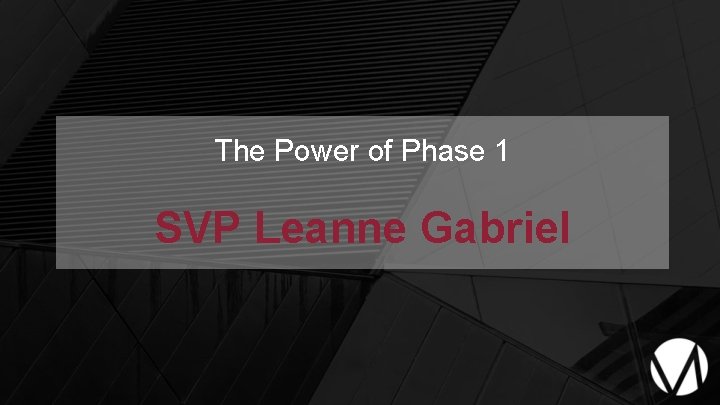 The Power of Phase 1 SVP Leanne Gabriel 