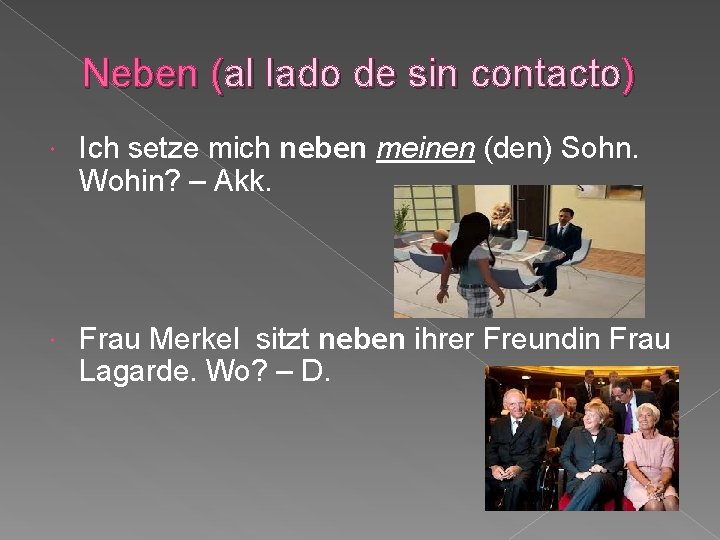 Neben (al lado de sin contacto) Ich setze mich neben meinen (den) Sohn. Wohin?