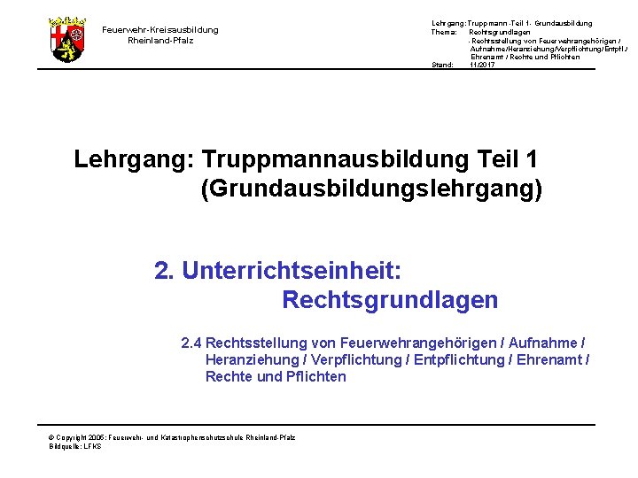 Feuerwehr-Kreisausbildung Rheinland-Pfalz Lehrgang: Truppmann -Teil 1 - Grundausbildung Thema: Rechtsgrundlagen -Rechtsstellung von Feuerwehrangehörigen /