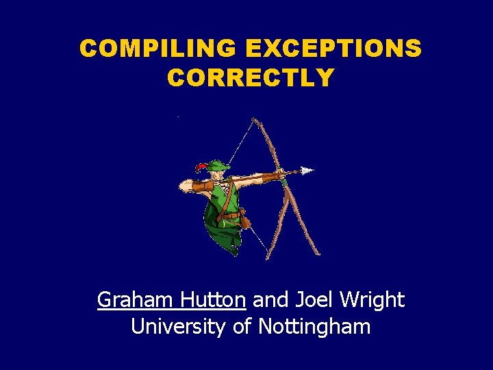COMPILING EXCEPTIONS CORRECTLY Graham Hutton and Joel Wright