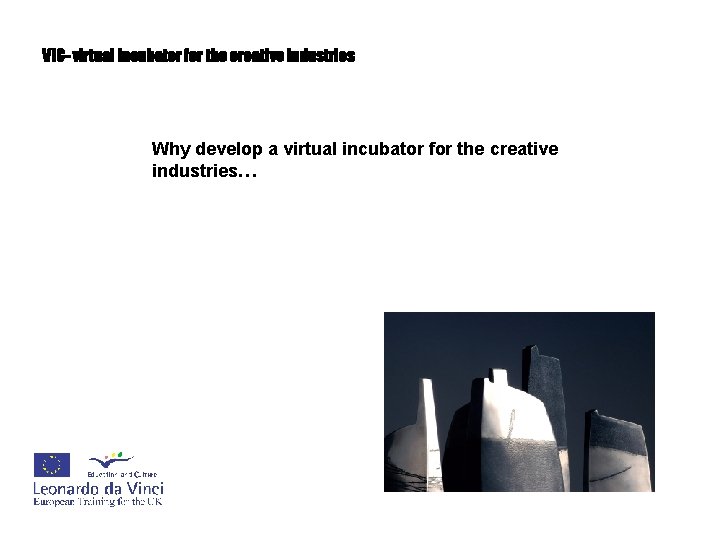 VIC- virtual incubator for the creative industries Why develop a virtual incubator for the