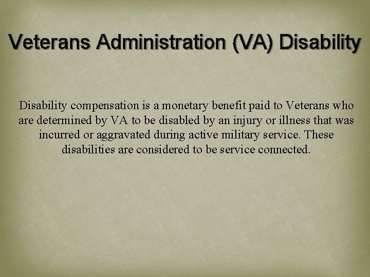 Veterans Administration (VA) Disability compensation is a monetary benefit paid to Veterans who are