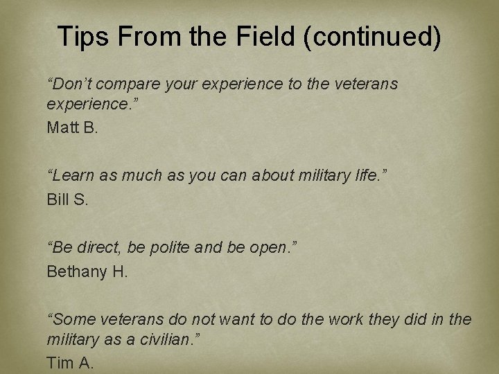 Tips From the Field (continued) “Don’t compare your experience to the veterans experience. ”