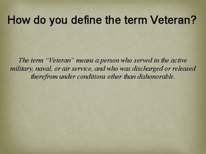 How do you define the term Veteran? The term “Veteran” means a person who