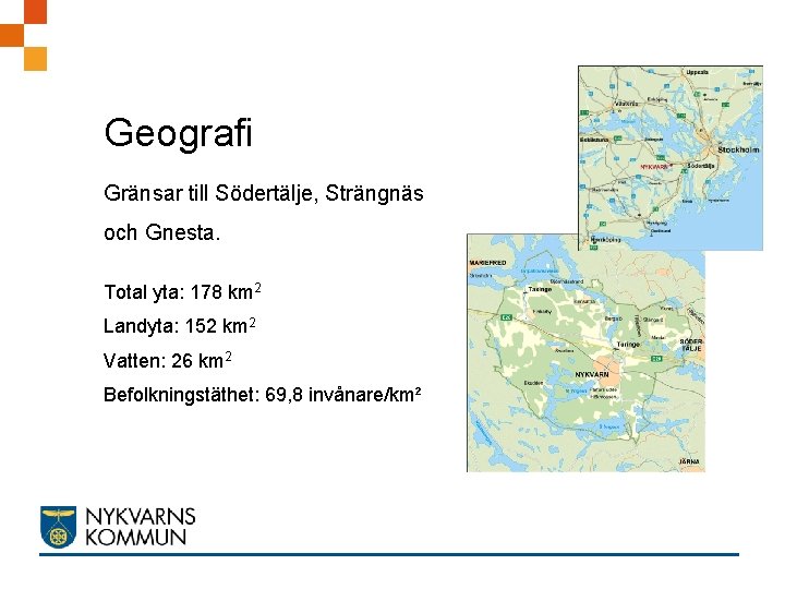 Geografi Gränsar till Södertälje, Strängnäs och Gnesta. Total yta: 178 km 2 Landyta: 152