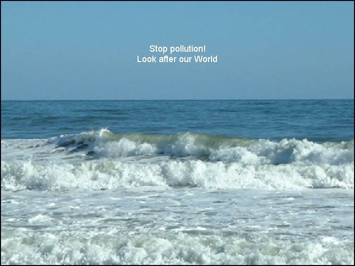 Stop pollution! Look after our World 