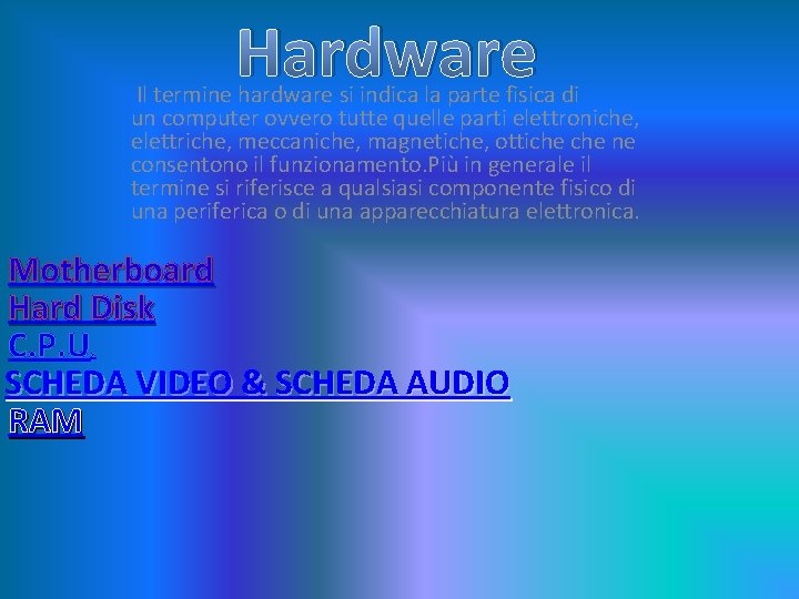 Hardware Il termine hardware si indica la parte fisica di un computer ovvero tutte