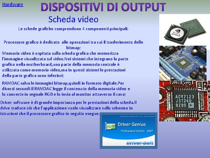 Hardware Scheda video Le schede grafiche comprendono 4 componenti principali: Processore grafico è dedicato