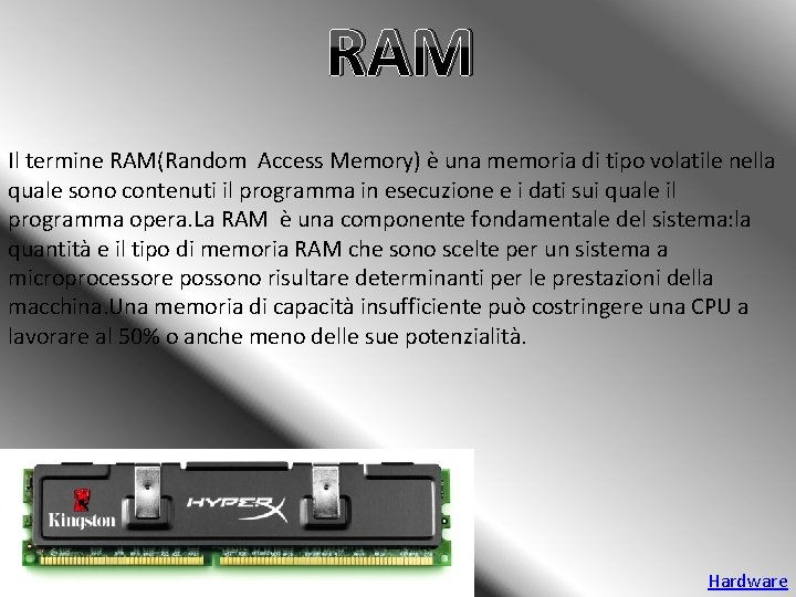 RAM Il termine RAM(Random Access Memory) è una memoria di tipo volatile nella quale