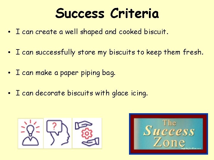 Success Criteria • I can create a well shaped and cooked biscuit. • I