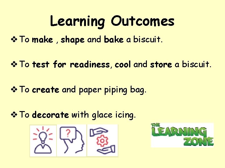 Learning Outcomes v To make , shape and bake a biscuit. v To test