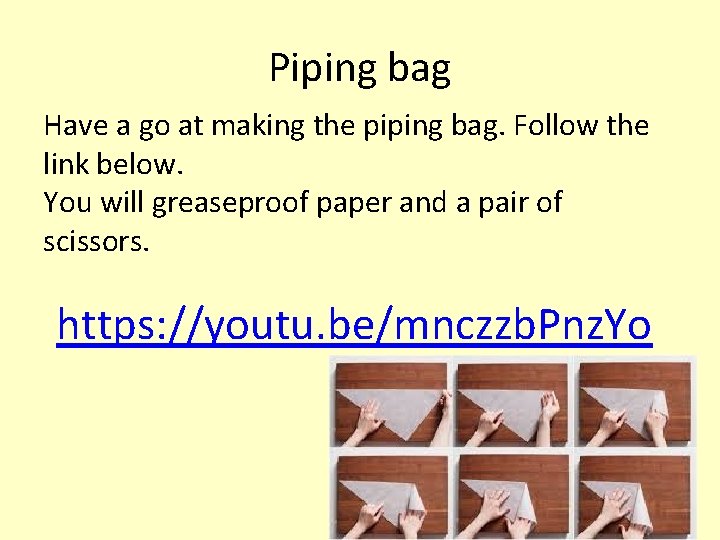 Piping bag Have a go at making the piping bag. Follow the link below.