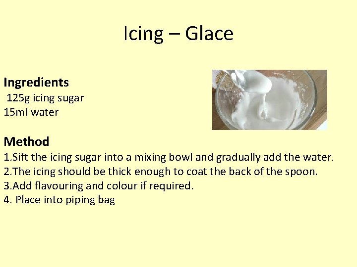 Icing – Glace Ingredients 125 g icing sugar 15 ml water Method 1. Sift