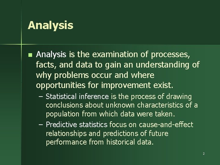Analysis n Analysis is the examination of processes, facts, and data to gain an
