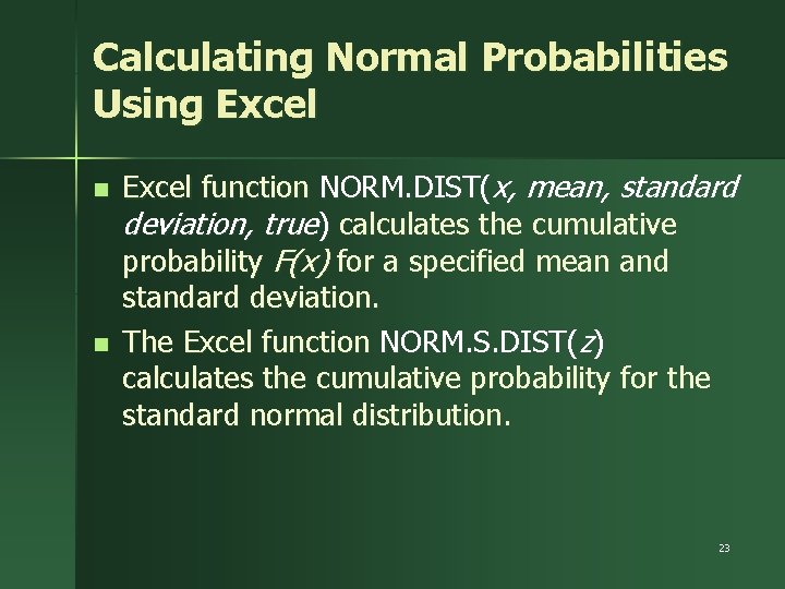 Calculating Normal Probabilities Using Excel n n Excel function NORM. DIST(x, mean, standard deviation,