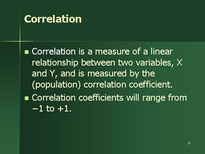 Correlation is a measure of a linear relationship between two variables, X and Y,