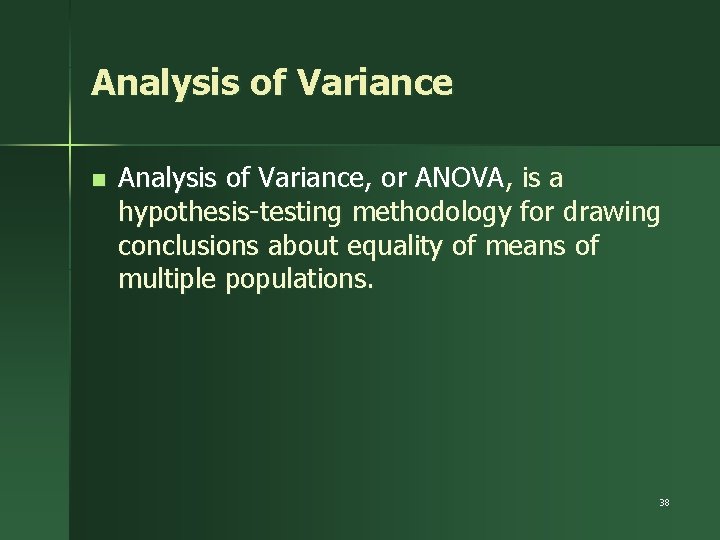 Analysis of Variance n Analysis of Variance, or ANOVA, is a hypothesis-testing methodology for
