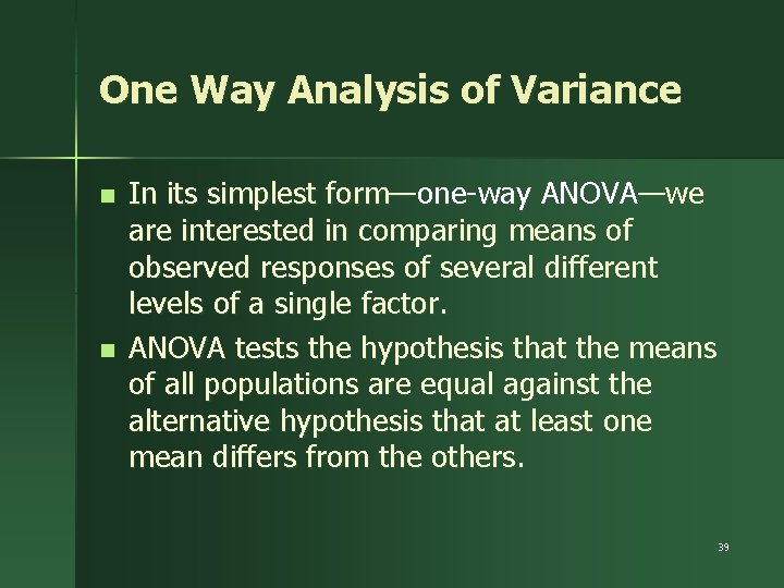 One Way Analysis of Variance n n In its simplest form—one-way ANOVA—we are interested