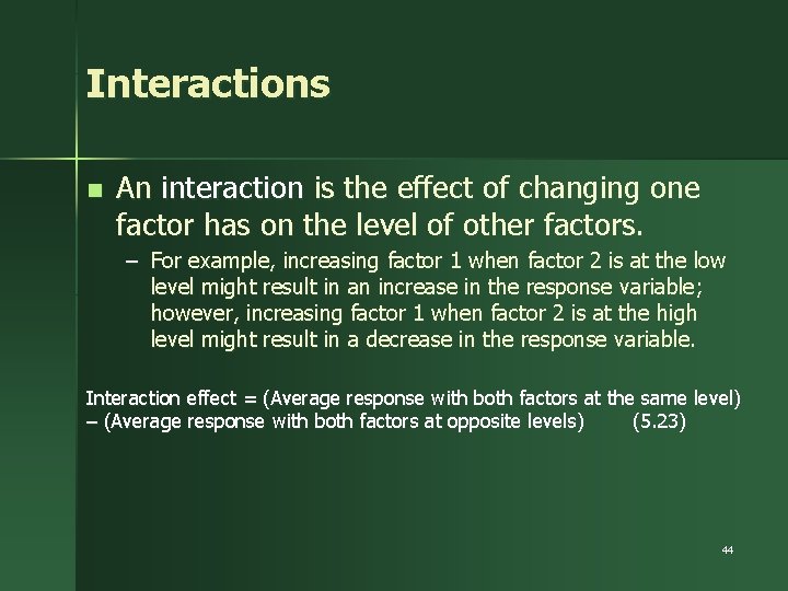 Interactions n An interaction is the effect of changing one factor has on the