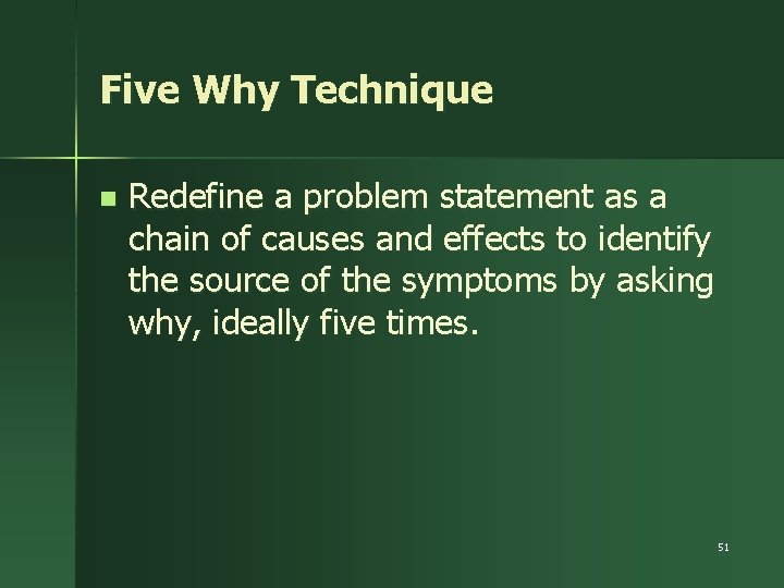 Five Why Technique n Redefine a problem statement as a chain of causes and