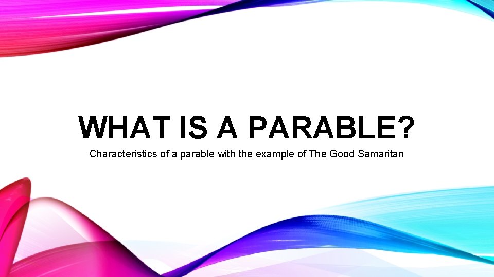 WHAT IS A PARABLE? Characteristics of a parable with the example of The Good