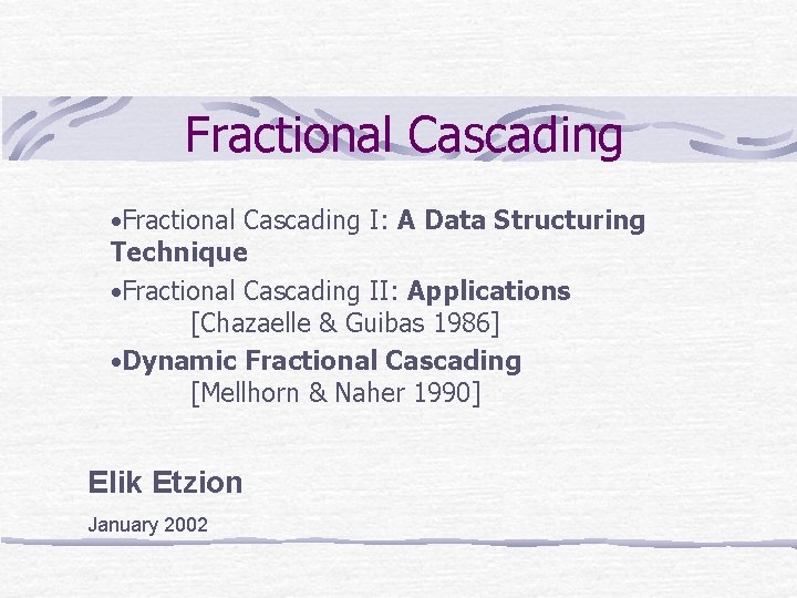 Fractional Cascading • Fractional Cascading I: A Data Structuring Technique • Fractional Cascading II: