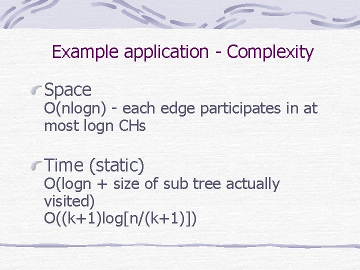 Example application - Complexity Space O(nlogn) - each edge participates in at most logn