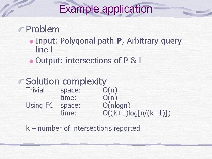 Example application Problem Input: Polygonal path P, Arbitrary query line l Output: intersections of