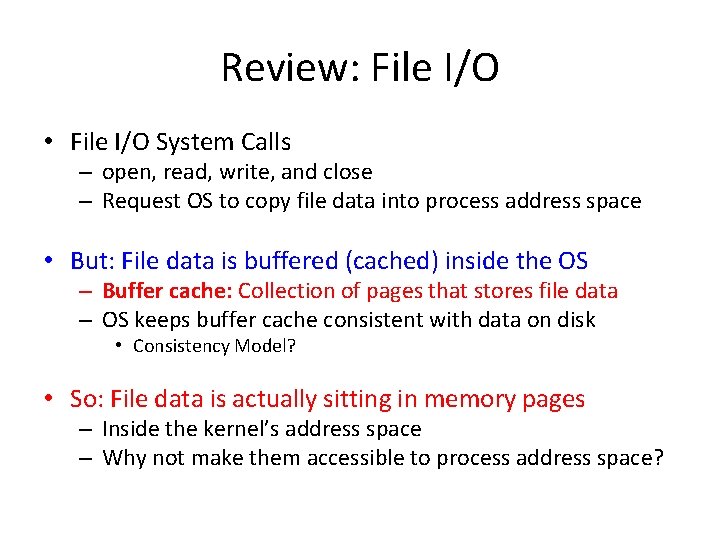 Review: File I/O • File I/O System Calls – open, read, write, and close