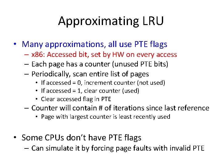 Approximating LRU • Many approximations, all use PTE flags – x 86: Accessed bit,