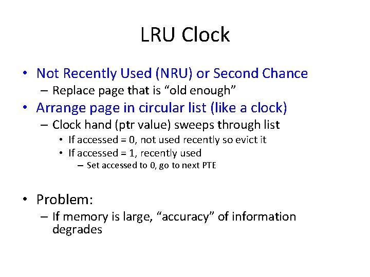 LRU Clock • Not Recently Used (NRU) or Second Chance – Replace page that