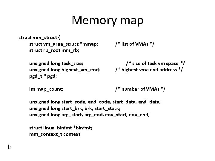 Memory map struct mm_struct { struct vm_area_struct *mmap; struct rb_root mm_rb; /* list of